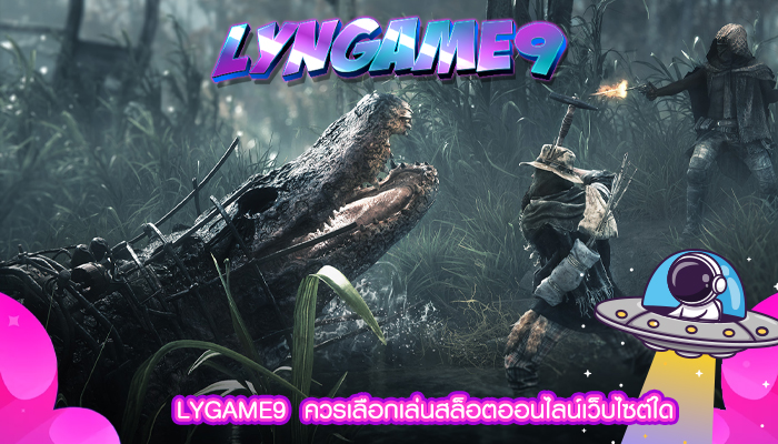 LYGAME9  ควรเลือกเล่นสล็อตออนไลน์เว็บไซต์ใด