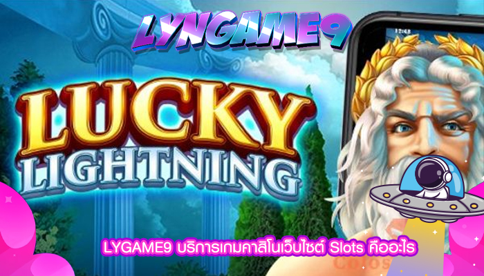 LYGAME9 บริการเกมคาสิโนเว็บไซต์ Slots คืออะไร