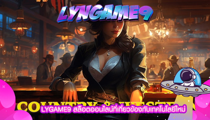 LYGAME9 สล็อตออนไลน์ที่เกี่ยวข้องกับเทคโนโลยีใหม่