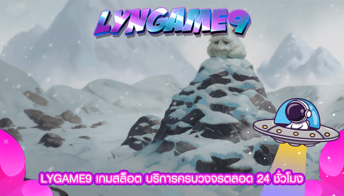 LYGAME9 เกมสล็อต บริการครบวงจรตลอด 24 ชั่วโมง