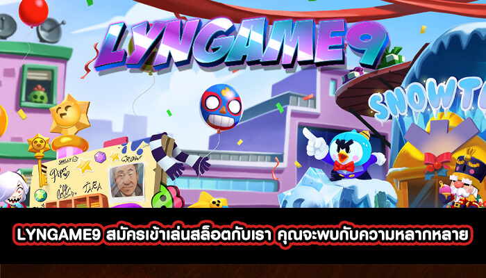 LYNGAME9 สมัครเข้าเล่นสล็อตกับเรา ความหลากหลาย