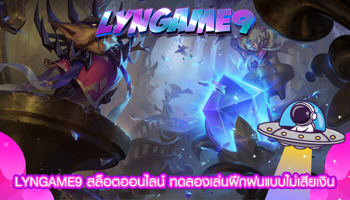 LYNGAME9 สล็อตออนไลน์ ทดลองเล่นฝึกฝนแบบไม่เสียเงิน