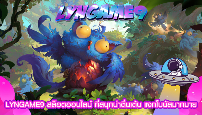 LYNGAME9 สล็อตออนไลน์ ที่สนุกน่าตื่นเต้น แจกโบนัสมากมาย