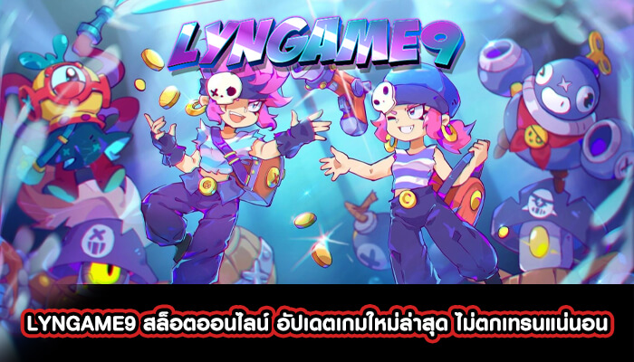 LYNGAME9 สล็อตออนไลน์ อัปเดตเกมใหม่ล่าสุด ไม่ตกเทรนแน่นอน