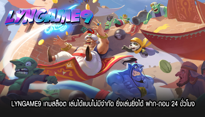 LYNGAME9 เกมสล็อต เล่นได้แบบไม่มีจำกัด ยิ่งเล่นยิ่งได้