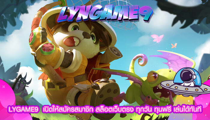 LYGAME9  เปิดให้สมัครสมาชิก สล็อตเว็บตรง ทุกวัน ทุนฟรี เล่นได้ทันที